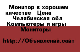 Монитор в хорошем качестве › Цена ­ 1 000 - Челябинская обл. Компьютеры и игры » Мониторы   